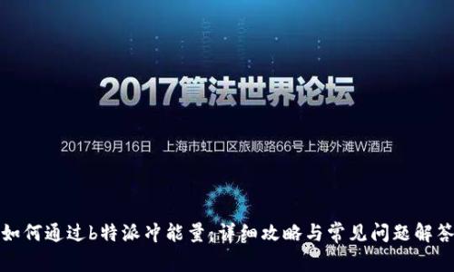 如何通过b特派冲能量：详细攻略与常见问题解答