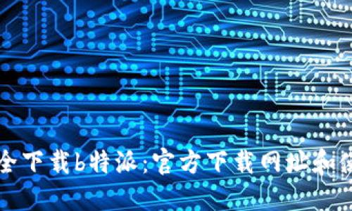 如何安全下载b特派：官方下载网址和使用指南