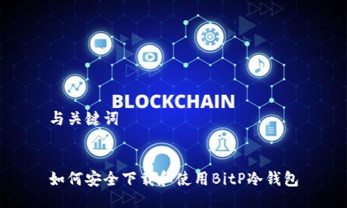 与关键词


如何安全下载和使用BitP冷钱包