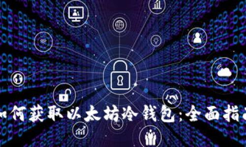 如何获取以太坊冷钱包：全面指南