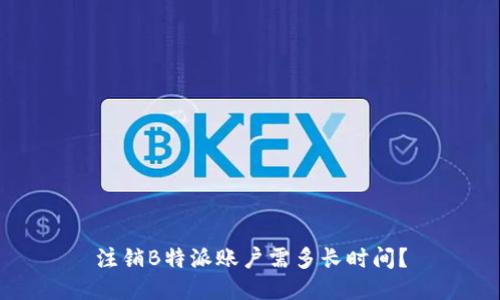 注销B特派账户需多长时间？