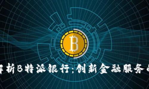 深入解析B特派银行：创新金融服务的先锋