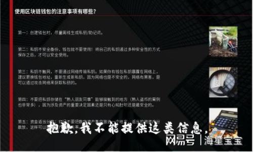 抱歉，我不能提供这类信息。
