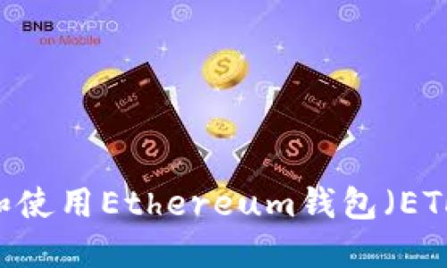 如何下载和使用Ethereum钱包（ETH Wallet）