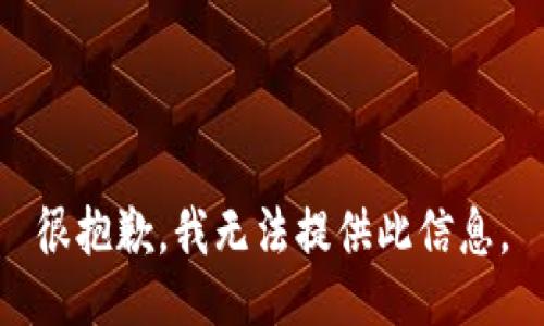 很抱歉，我无法提供此信息。