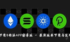 官方下载B特派APP安卓版 - 最新版本下载与使用指