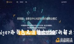 Ledger冷钱包无法转出USDT的解决方案