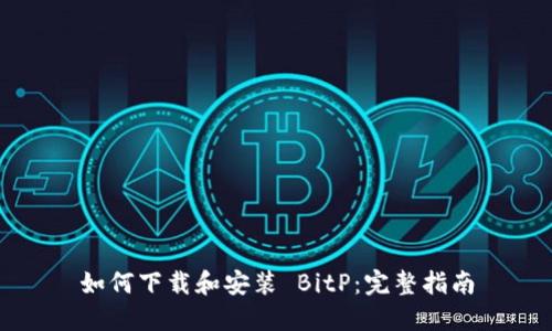 如何下载和安装 BitP：完整指南