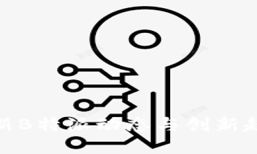 最新B特派动态与创新趋势