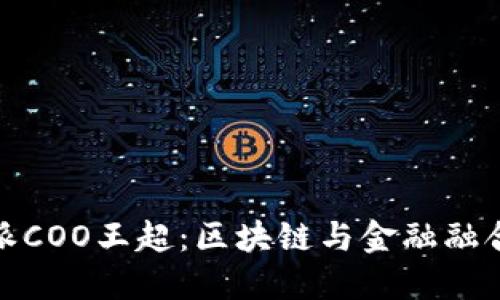   比特派COO王超：区块链与金融融合的先锋