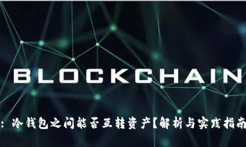 : 冷钱包之间能否互转资产？解析与实践指南