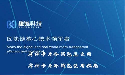 库神卡片冷钱包怎么用

库神卡片冷钱包使用指南