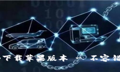 b特派官网app下载苹果版本 - 不容错过的下载指南