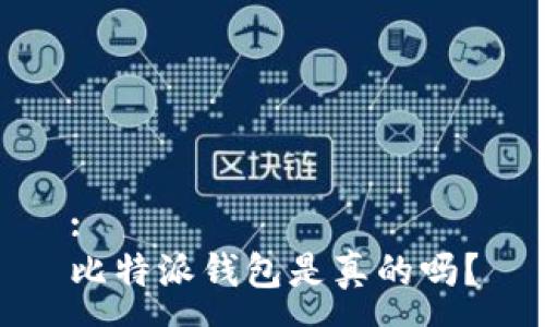 :
比特派钱包是真的吗？