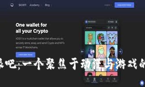 探讨B特派吧：一个聚焦于动漫与游戏的交流平台