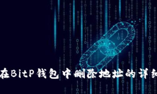 如何在BitP钱包中删除地址的详细指南