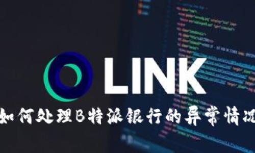 如何处理B特派银行的异常情况