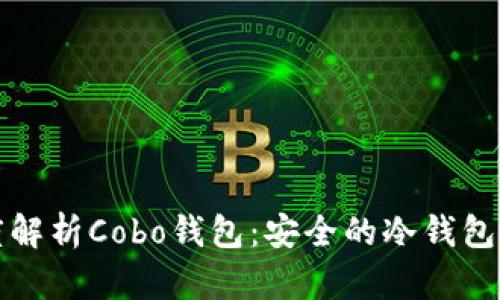 深度解析Cobo钱包：安全的冷钱包选择
