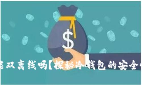 冷钱包能双离线吗？探秘冷钱包的安全性与应用