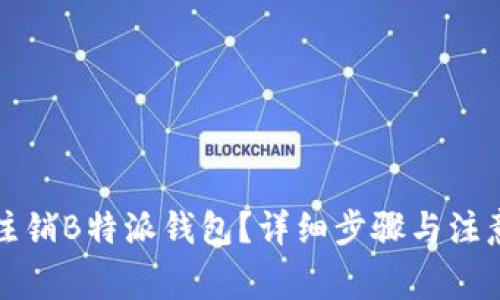 如何注销B特派钱包？详细步骤与注意事项