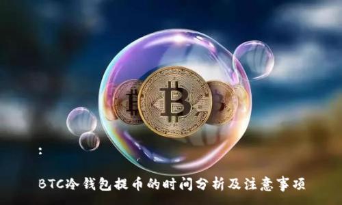 :

BTC冷钱包提币的时间分析及注意事项