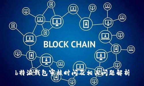 b特派钱包审核时间及相关问题解析