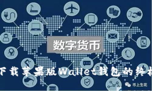 轻松下载苹果版Wallet钱包的终极指南