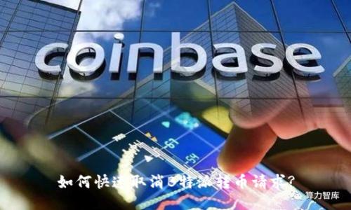 如何快速取消B特派转币请求?