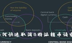 如何快速取消B特派转币请求?