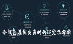 冷钱包在线交易时的IP定位分析