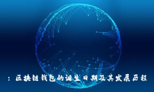 : 区块链钱包的诞生日期及其发展历程