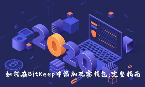 如何在BitKeep中添加观察钱包：完整指南