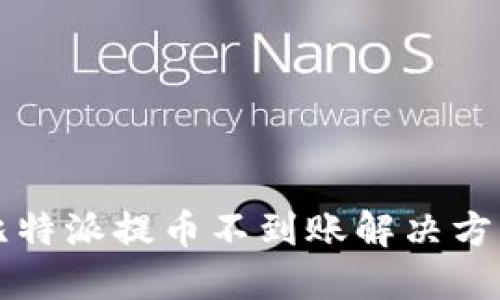 比特派提币不到账解决方案