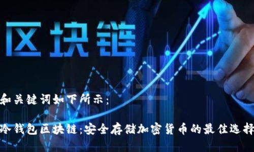 和关键词如下所示：

冷钱包区块链：安全存储加密货币的最佳选择