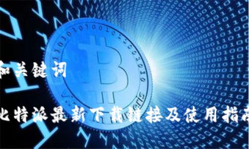和关键词

比特派最新下载链接及使用指南