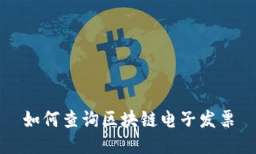 如何查询区块链电子发票