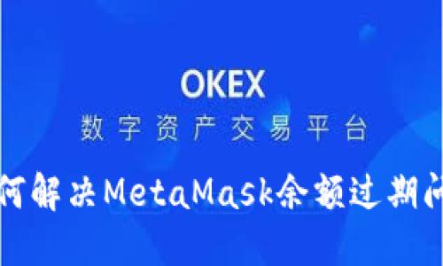 如何解决MetaMask余额过期问题