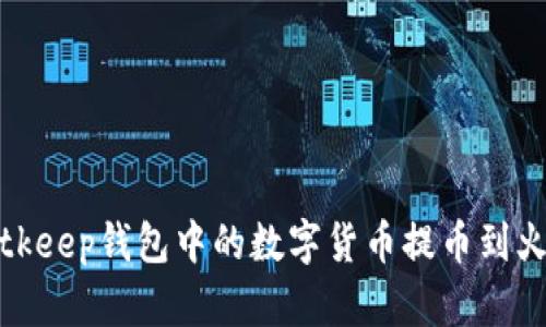 如何将Bitkeep钱包中的数字货币提币到火币交易所