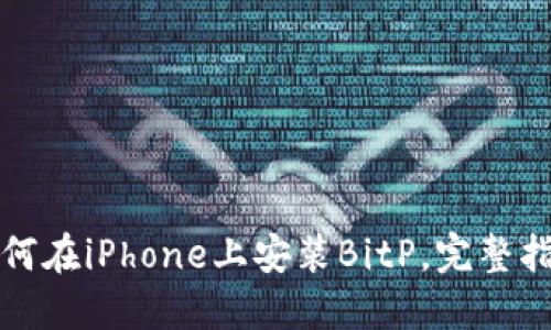 如何在iPhone上安装BitP，完整指南