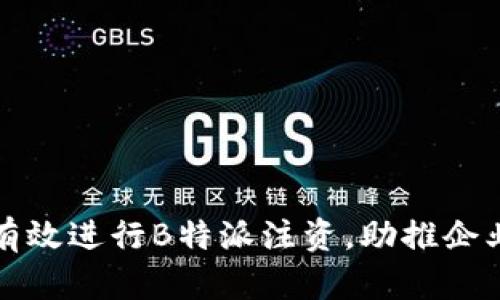 如何有效进行B特派注资，助推企业发展