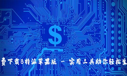 免费下载B特派苹果版 - 实用工具助你轻松生活