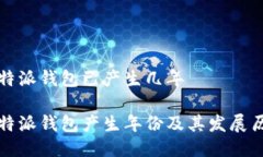 比特派钱包已产生几年比特派钱包产生年份及其