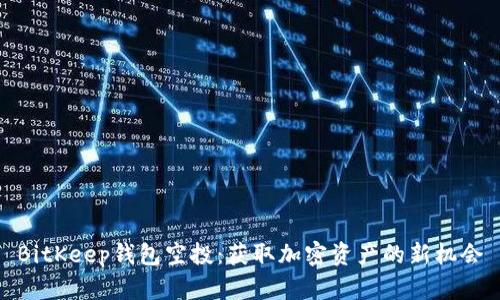 BitKeep钱包空投：获取加密资产的新机会