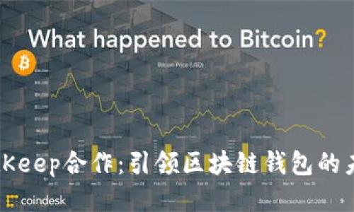 BitKeep合作：引领区块链钱包的未来