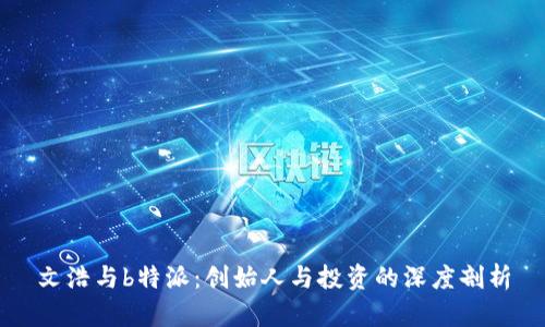 文浩与b特派：创始人与投资的深度剖析