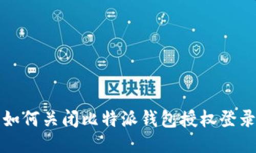 如何关闭比特派钱包授权登录