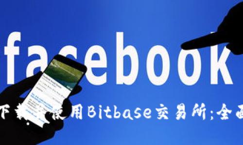 如何下载并使用Bitbase交易所：全面指南