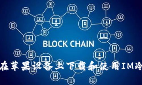 如何在苹果设备上下载和使用IM冷钱包