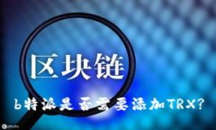 b特派是否需要添加TRX?