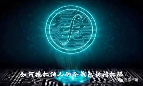 如何授权他人的冷钱包访问权限